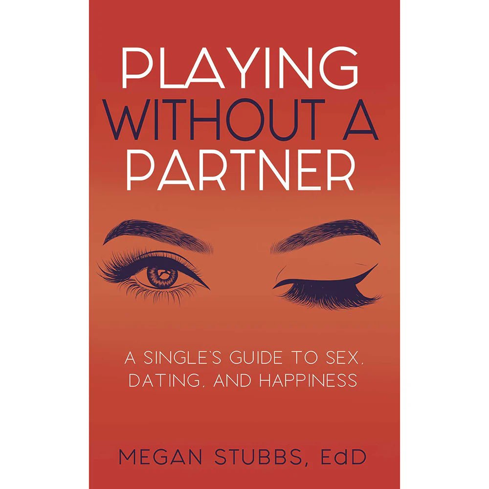 Playing Without a Partner: A Single's Guide to Sex, Dating, and Happiness