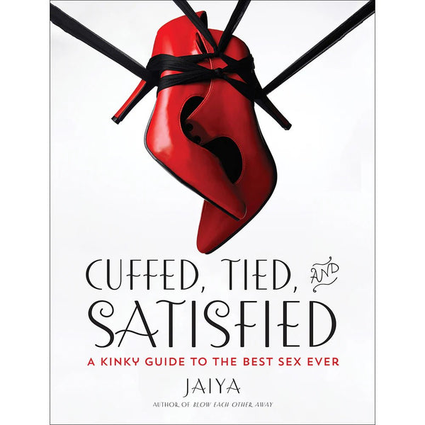 Cuffed, Tied and Satisfied: A Kinky Guide to the Best Sex Ever - TruLuv Novelties