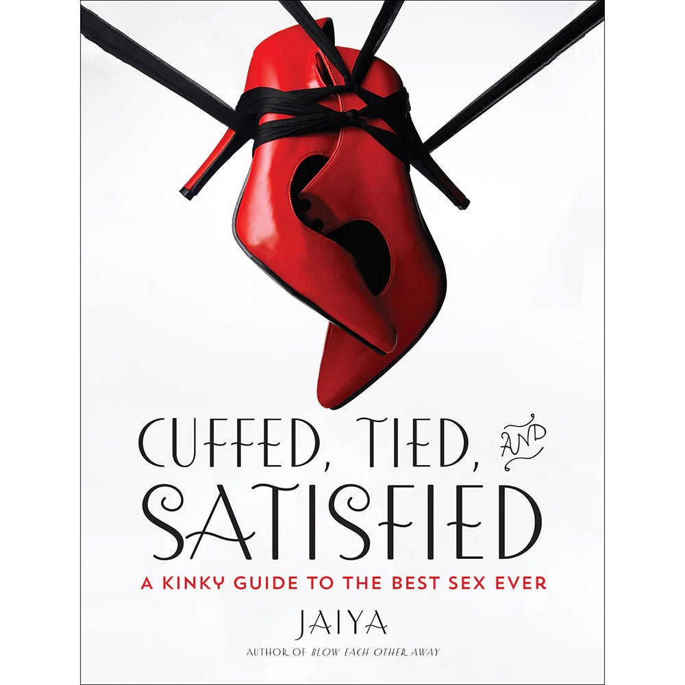 Cuffed, Tied and Satisfied: A Kinky Guide to the Best Sex Ever - TruLuv Novelties